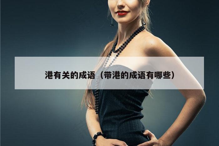 港有关的成语（带港的成语有哪些）