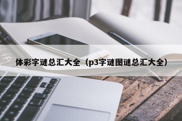 体彩字谜总汇大全（p3字谜图谜总汇大全）